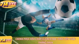 Chinh phục kèo chấp 1.5: Cách đọc, tính tiền cược thắng thua 16 Kèo chấp 1.5